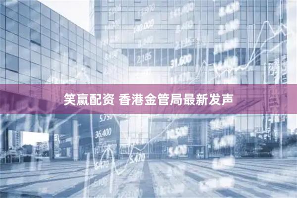 笑赢配资 香港金管局最新发声